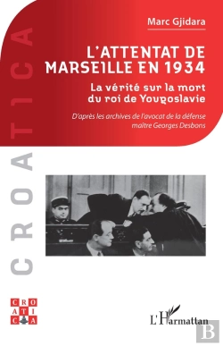Bertrand.pt - L'Attentat De Marseille En 1934 : La Vérité Sur La Mort Du Roi De Yougoslavie, D'Après Les Archives De L'Avocat De La Défense Maître Georges Desbons