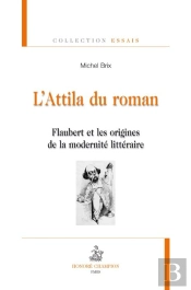 L'Attila Du Roman ; Flaubert Et Les Origines De La Modernité Littéraire