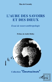 L'Aube Des Savoirs Et Des Dieux : Essai Sur La Neuro-Anthropologie