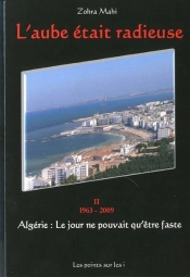 L'Aube Était Radieuse ; Algérie, Le Jour Ne Pouvait Être Que Faste Tome 2 ; 1963-2009