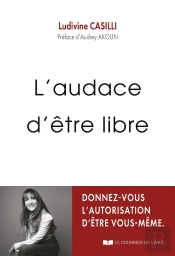 L'Audace D'Être Libre : Donnez-Vous L'Autorisation D'Être Vous-Même