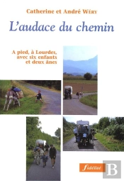 L'Audace Du Chemin. A Pied, À Lourdes, Avec Six Enfants Et Deux Ânes