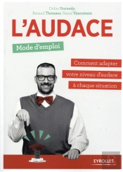 L'Audace, Mode D'Emploi ; Comment Adapter Votre Niveau D'Audace À Chaque Situation