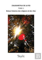 L'Aujourd'Hui De La Foi Tome 2 : Brèves Histoires Des Religions Et Des Rites