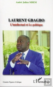 Laurent Gbagbo ; L'Intellectuel Et Le Politique