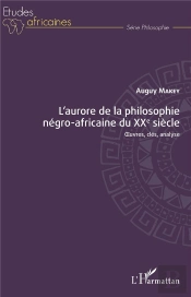 L'Aurore De La Philosophie Negro-Africaine Du Xxe Siecle - Oeuvres, Cles, Analyse