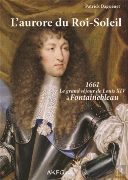 Bertrand.pt - L'Aurore Du Roi-Soleil ; 1661, Le Grand Séjour De Louis Xiv À Fontainebleau