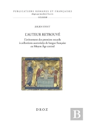 L'Auteur Retrouvé : L'Avènement Des Premiers Recueils À Collections Auctoriales De Langue Française Au Moyen Âge Central
