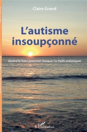 L'Autisme Insoupçonné ; Quand Le Haut Potentiel Masque Les Traits Autistiques