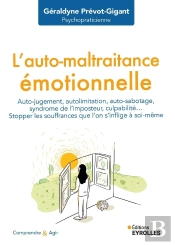 L'Auto-Maltraitance Émotionnelle : Auto-Jugement, Autolimitation, Auto-Sabotage, Syndrome De L'Imposteur, Culpabilité... Stopper Les Souffrances Que L'On S'Inflige À Soi-Même