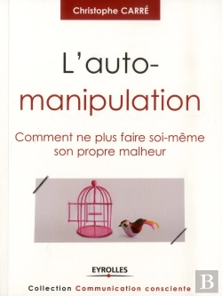 Bertrand.pt - L'Auto-Manipulation ; Comment Ne Plus Faire Soi-Même Son Propre Malheur.