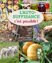 L'Auto-Suffisance C'Est Possible ! ; Fruits, Légumes, Viande, Oeufs, Boissons, Plantes Aromatiques & Médicinales