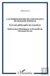L'Autobiographie De Convenance De Madame D'Épinay ; Écrivain-Philosophe Des Lumières ; Subversion Idéologique Et Formelle De L'Écriture De Soi