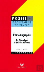 L'Autobiographie ; De Montaigne À Nathalie Sarraute ; Groupement De Textes