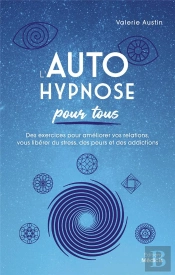 L'Autohypnose Pour Tous - Des Exercices Pour Ameliorer Vos Relations, Vous Liberer Du Stress, Des Pe