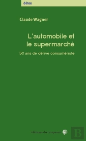 L'Automobile Et Le Supermarché ; 50 Ans De Dérive Consumériste