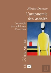 L'Autonomie Des Assistés ; Sociologie Des Politiques D'Insertion