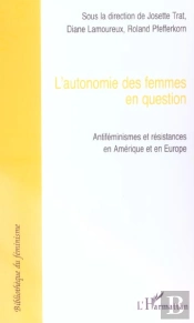 L'Autonomie Des Femmes En Question ; Antifeminismes Et Resistances En Amerique Et En Europe