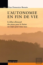 L'Autonomie En Fin De Vie ; Le Débat Allemand Des Pistes Pour La Suisse Un Enjeu Pour Nous Tous