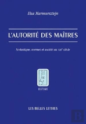 L'Autorité Des Maîtres : Scolastique, Normes Et Société Au Xiiie Siècle