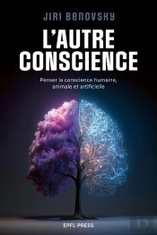 L'Autre Conscience : Penser La Conscience Humaine, Animale Et Artificielle