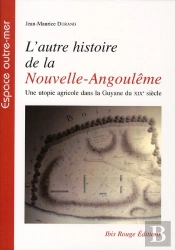 L'Autre Histoire De La Nouvelle-Angoulême ; Une Utopie Agricole Dans La Guyane Du Xix Siècle