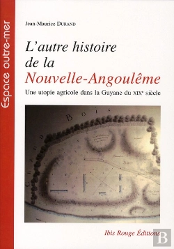 Bertrand.pt - L'Autre Histoire De La Nouvelle-Angoulême ; Une Utopie Agricole Dans La Guyane Du Xix Siècle