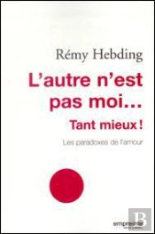 L'Autre N Est Pas Moi Tant Mieux! Les Paradoxes De L'Amour