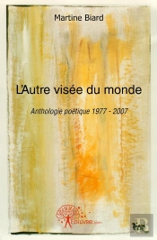 L'Autre Visée Du Monde ; Anthologie Poétique 1977-2007