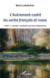 L'Autrement-Cadré Du Verbe Français Et Russe : 'Faire', 'Prendre' Locutoires Avec Leurs Équivalences