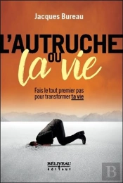 L'Autruche Ou La Vie ; Fais Le Tout Premier Pas Pour Transformer Ta Vie