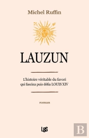 Lauzun : L'Histoire Véritable Du Favori Qui Facina Puis Défia Louis Xiv