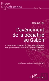 L'Avènement De La Pédiatrie Au Gabon ; 'Dissection' Historique Et Socio-Anthropologique De La Professionnalisation D'Une Médecine Infantile En Afrique Centrale