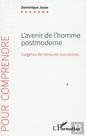 L'Avenir De L'Homme Postmoderne ; L'Urgence De Retrouver Nos Racines