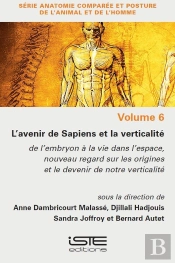 L'Avenir Des Sapiens Et La Verticalité : De L'Embryon À La Vie Dans L'Espace, Nouveau Regard Sur Les Origines Et Le Devenir De Notre Verticalité