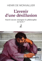L'Avenir D'Une Désillusion : Faut-Il Encore Enseigner La Philosophie Au Lycée ?