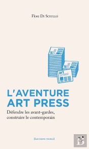 L'Aventure Art Press : Défendre Les Avant-Gardes, Construire Le Contemporain