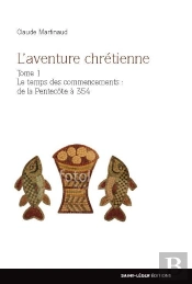 L'Aventure Chrétienne Tome 1 ; Le Temps Des Commencements : De La Pentecôte À 354