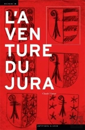 L'Aventure Du Jura ; Cultures Politiques Et Identité Régionale Au Xx Siècle