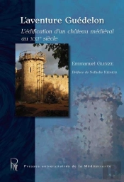 L'Aventure Guédelon : L'Édification D'Un Château Médiéval Au Xxie Siècle