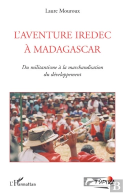Bertrand.pt - L'Aventure Iredec À Madagascar ; Du Militantisme À La Marchandisation Du Développement