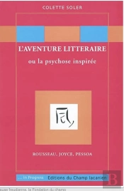 L'Aventure Littéraire Ou La Psychose Inspirée ; Rousseau, Joyce, Pessoa