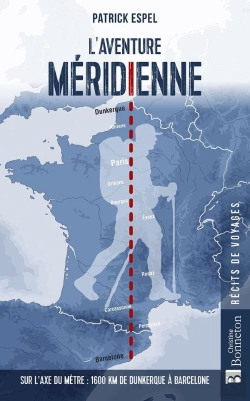 Bertrand.pt - L'Aventure Méridienne : Sur L'Axe Du Mètre : 1600 Km De Dunkerque À Barcelone