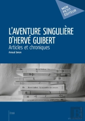 L'Aventure Singulière D'Hervé Guibert : Articles Et Chroniques