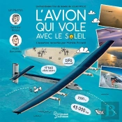L'Avion Qui Vole Avec Le Soleil ; L'Extraordinaire Tour Du Monde De Solar Impulse