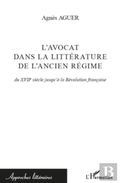 L'Avocat Dans La Littérature De L'Ancien Régime ; Du Xviie Siècle À La Révolution Française