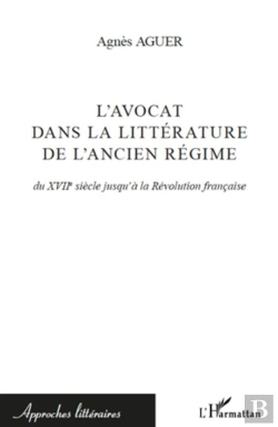 Bertrand.pt - L'Avocat Dans La Littérature De L'Ancien Régime ; Du Xviie Siècle À La Révolution Française