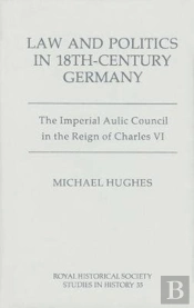 Law And Politics In Eighteenth-Century Germany - The Imperial Aulic Council In The Reign Of Charles Vi