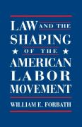 Law And The Shaping Of The American Labor Movement