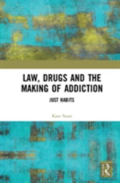 Law, Drugs And The Making Of Addiction
